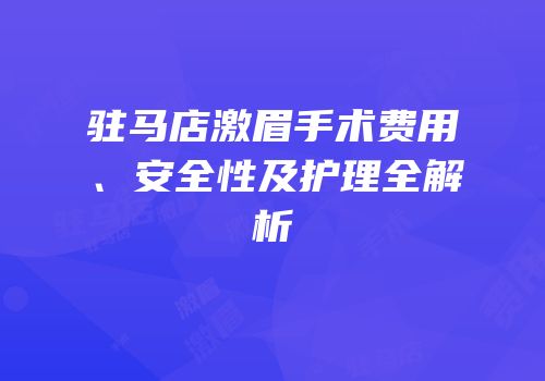 驻马店激眉手术费用、安全性及护理全解析