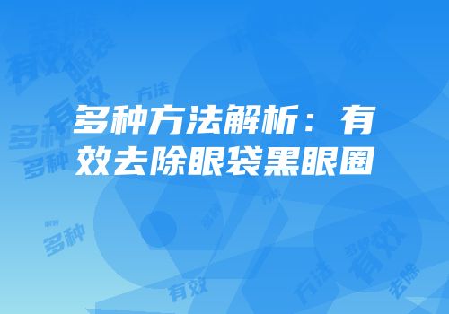 多种方法解析：有效去除眼袋黑眼圈