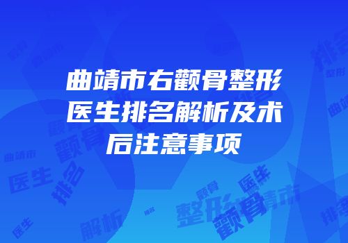 曲靖市右颧骨整形医生排名解析及术后注意事项