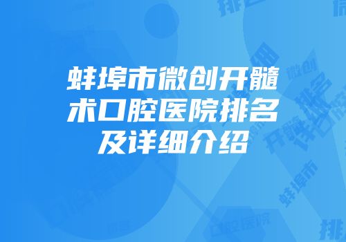 蚌埠市微创开髓术口腔医院排名及详细介绍