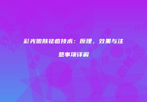 彩光嫩肤祛痘技术：原理、效果与注意事项详解