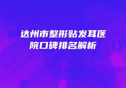 达州市整形贴发耳医院口碑排名解析