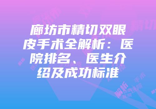 廊坊市精切双眼皮手术全解析：医院排名、医生介绍及成功标准