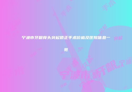 宁波市牙龈骨头突起矫正手术价格及医院信息一览