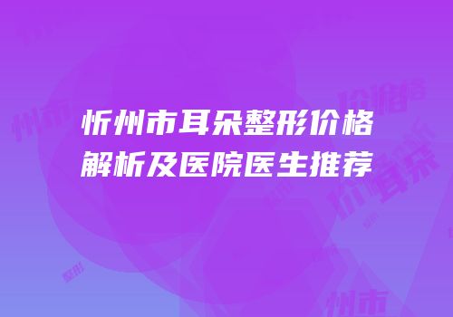 忻州市耳朵整形价格解析及医院医生推荐