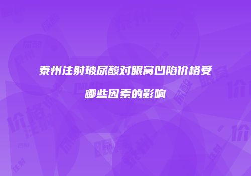 泰州注射玻尿酸对眼窝凹陷价格受哪些因素的影响