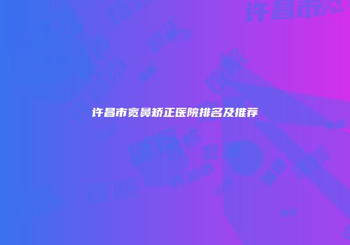 许昌市宽鼻矫正医院排名及推荐