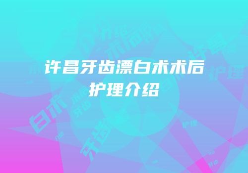 许昌牙齿漂白术术后护理介绍