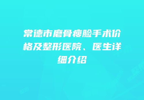 常德市磨骨瘦脸手术价格及整形医院、医生详细介绍