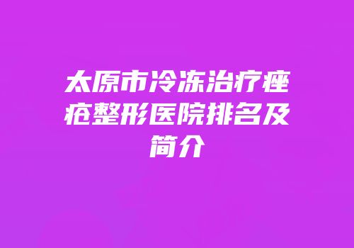太原市冷冻治疗痤疮整形医院排名及简介