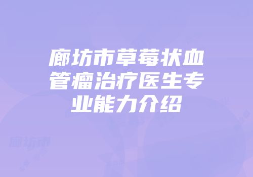 廊坊市草莓状血管瘤治疗医生专业能力介绍