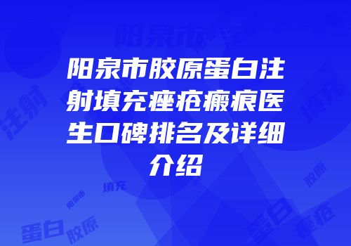 阳泉市胶原蛋白注射填充痤疮瘢痕医生口碑排名及详细介绍
