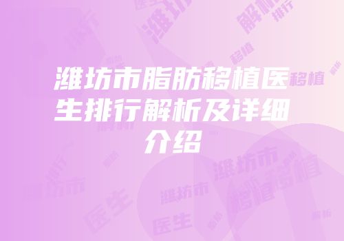 潍坊市脂肪移植医生排行解析及详细介绍