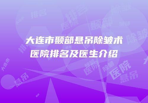 大连市颞部悬吊除皱术医院排名及医生介绍