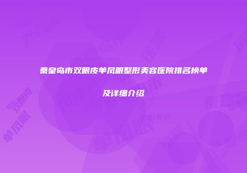 秦皇岛市双眼皮单凤眼整形美容医院排名榜单及详细介绍