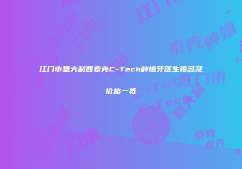 江门市意大利西泰克C-Tech种植牙医生排名及价格一览