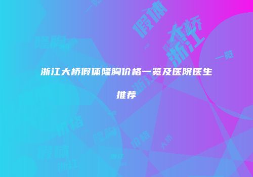 浙江大桥假体隆胸价格一览及医院医生推荐
