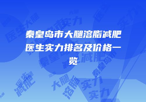 秦皇岛市大腿溶脂减肥医生实力排名及价格一览