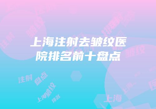 上海注射去皱纹医院排名前十盘点