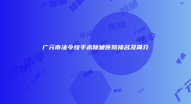 广元市法令纹手术除皱医院排名及简介