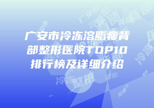 广安市冷冻溶脂瘦背部整形医院TOP10排行榜及详细介绍