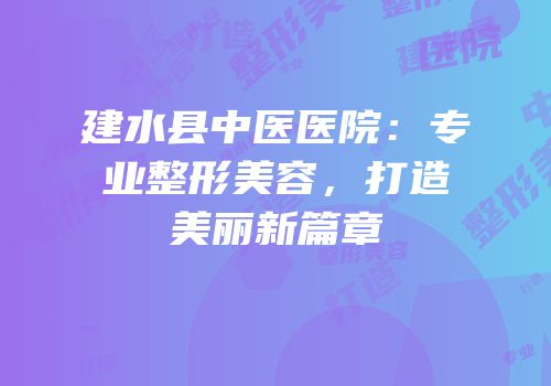 建水县中医医院：专业整形美容，打造美丽新篇章