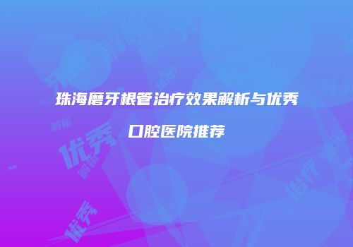 珠海磨牙根管治疗效果解析与优秀口腔医院推荐