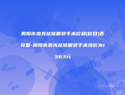 揭阳市激光祛除眼袋手术价格(价目)表完整-揭阳市激光祛除眼袋手术均价为1363元