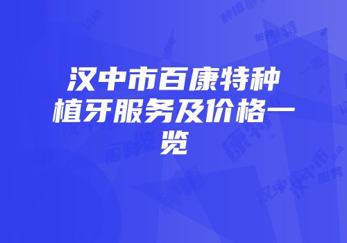 汉中市百康特种植牙服务及价格一览