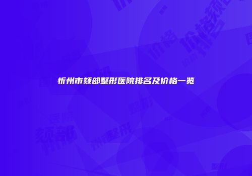 忻州市颏部整形医院排名及价格一览