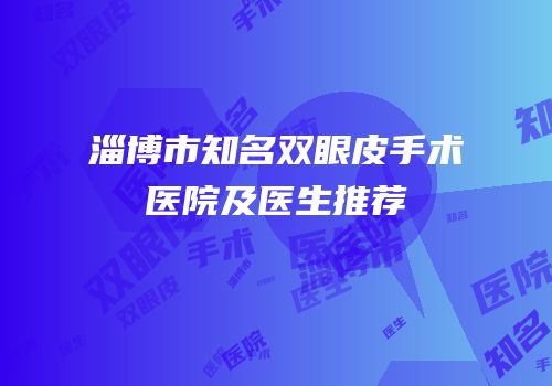 淄博市知名双眼皮手术医院及医生推荐