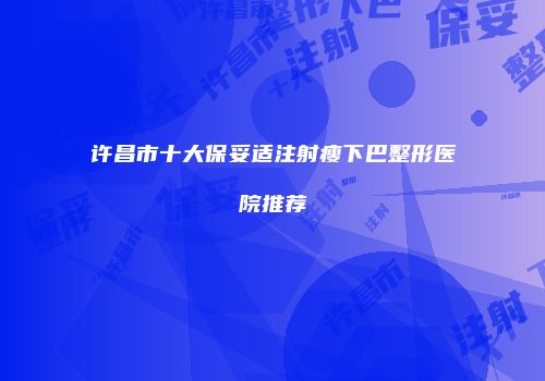 许昌市十大保妥适注射瘦下巴整形医院推荐