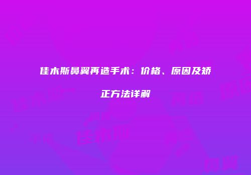 佳木斯鼻翼再造手术：价格、原因及矫正方法详解