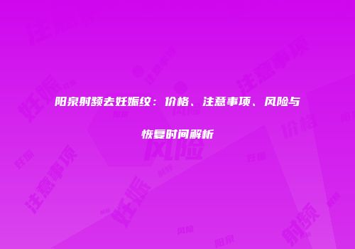 阳泉射频去妊娠纹：价格、注意事项、风险与恢复时间解析