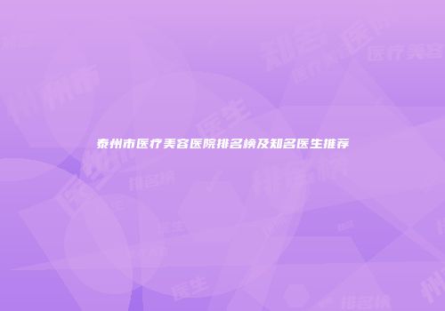 泰州市医疗美容医院排名榜及知名医生推荐