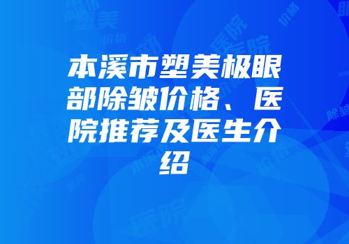 本溪市塑美极眼部除皱价格、医院推荐及医生介绍