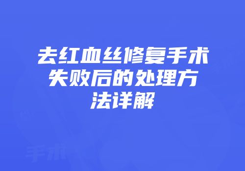 去红血丝修复手术失败后的处理方法详解