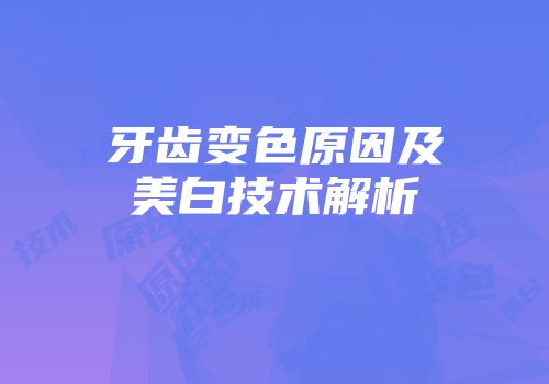 牙齿变色原因及美白技术解析