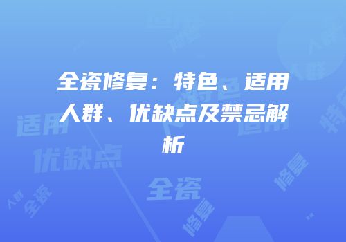 全瓷修复：特色、适用人群、优缺点及禁忌解析
