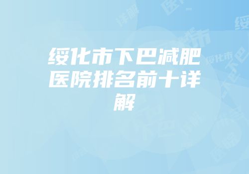 绥化市下巴减肥医院排名前十详解
