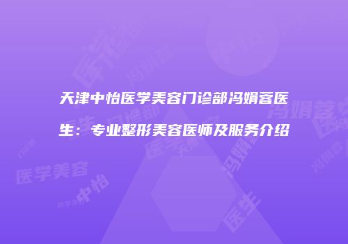 天津中怡医学美容门诊部冯娟蓉医生：专业整形美容医师及服务介绍