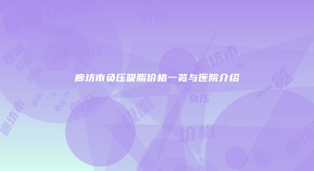 廊坊市负压吸脂价格一览与医院介绍