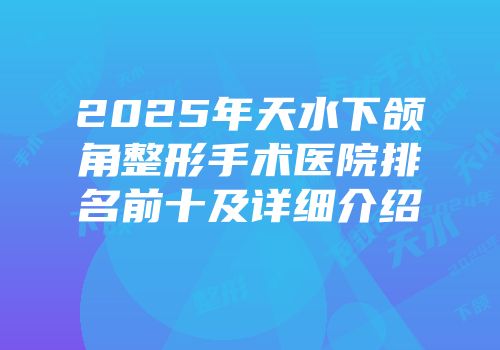 2025年天水下颌角整形手术医院排名前十及详细介绍