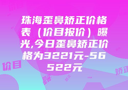 珠海歪鼻矫正价格表（价目报价）曝光,今日歪鼻矫正价格为3221元-56522元