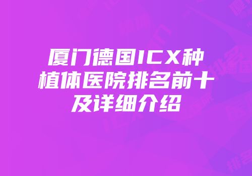 厦门德国ICX种植体医院排名前十及详细介绍