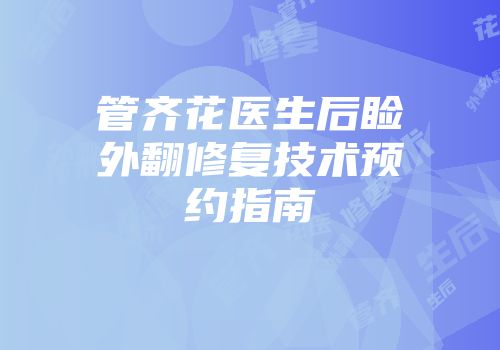 管齐花医生后睑外翻修复技术预约指南