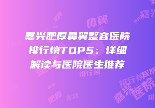 嘉兴肥厚鼻翼整容医院排行榜TOP5：详细解读与医院医生推荐