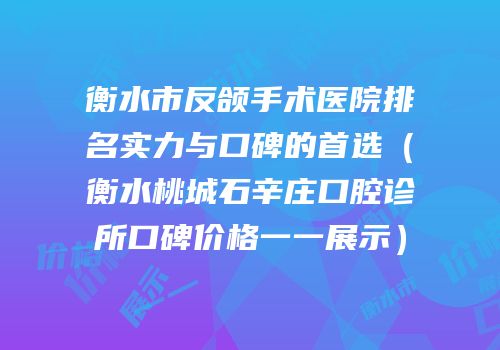 衡水市反颌手术医院排名实力与口碑的首选（衡水桃城石辛庄口腔诊所口碑价格一一展示）