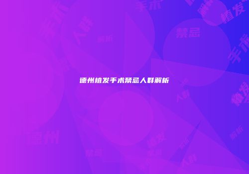 德州植发手术禁忌人群解析