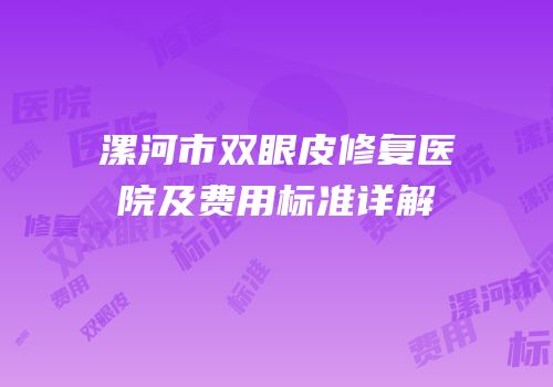 漯河市双眼皮修复医院及费用标准详解